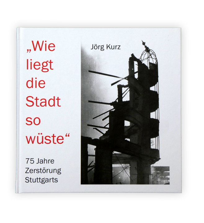 „Wie liegt die Stadt so wüste“ - 75 Jahre Zerstörung Stuttgarts